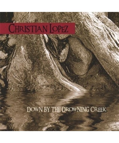 Christian Lopez DOWN BY THE DROWNING CREEK CD $14.10 CD